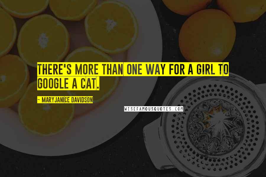 MaryJanice Davidson Quotes: There's more than one way for a girl to Google a cat.