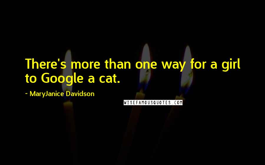 MaryJanice Davidson Quotes: There's more than one way for a girl to Google a cat.