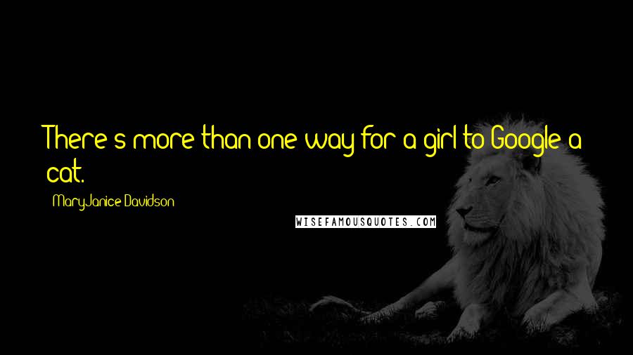 MaryJanice Davidson Quotes: There's more than one way for a girl to Google a cat.