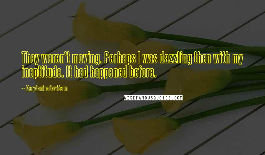 MaryJanice Davidson Quotes: They weren't moving. Perhaps I was dazzling then with my ineptitude. It had happened before.