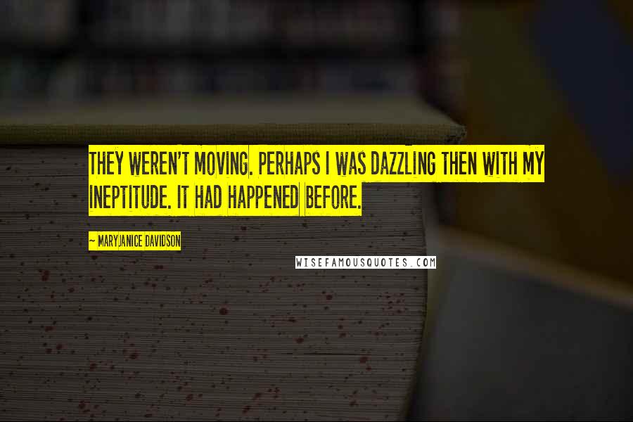 MaryJanice Davidson Quotes: They weren't moving. Perhaps I was dazzling then with my ineptitude. It had happened before.