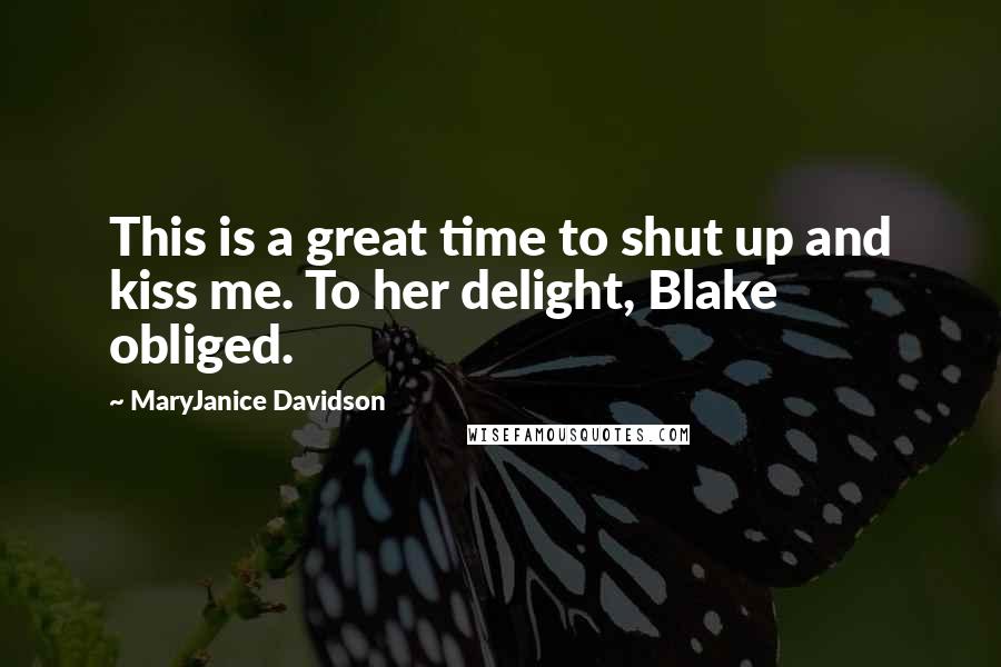 MaryJanice Davidson Quotes: This is a great time to shut up and kiss me. To her delight, Blake obliged.