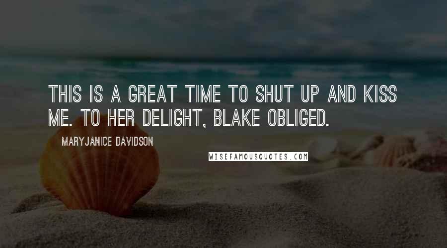 MaryJanice Davidson Quotes: This is a great time to shut up and kiss me. To her delight, Blake obliged.