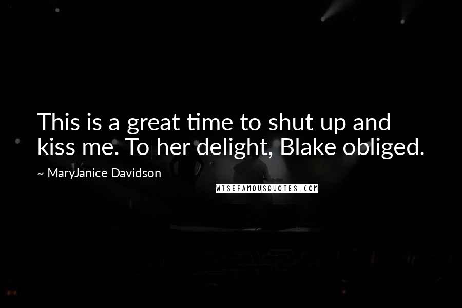 MaryJanice Davidson Quotes: This is a great time to shut up and kiss me. To her delight, Blake obliged.