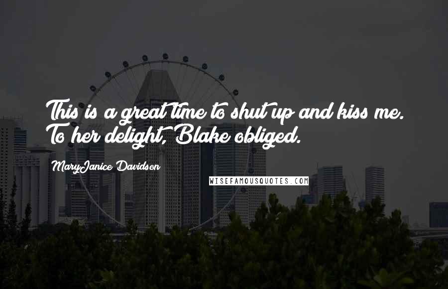 MaryJanice Davidson Quotes: This is a great time to shut up and kiss me. To her delight, Blake obliged.