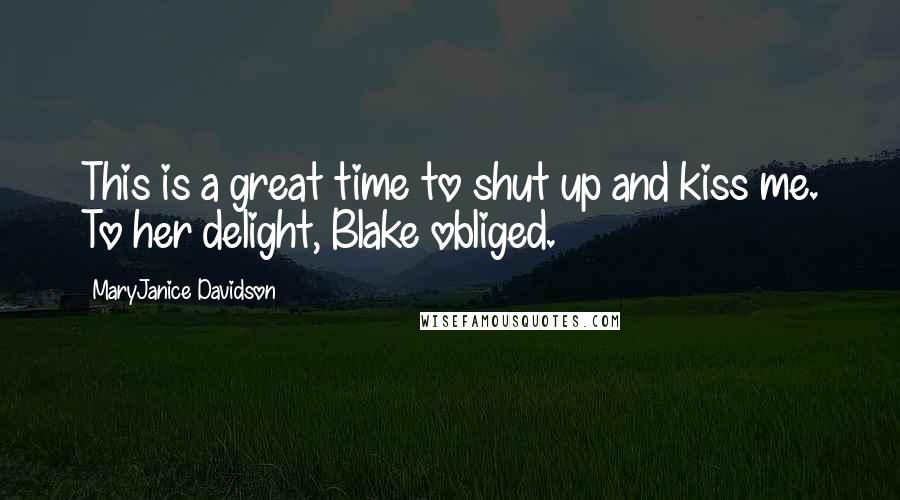 MaryJanice Davidson Quotes: This is a great time to shut up and kiss me. To her delight, Blake obliged.