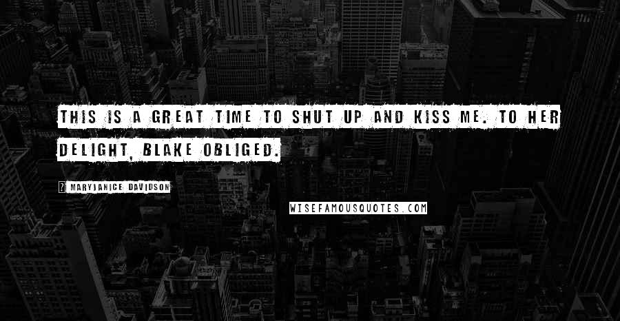 MaryJanice Davidson Quotes: This is a great time to shut up and kiss me. To her delight, Blake obliged.