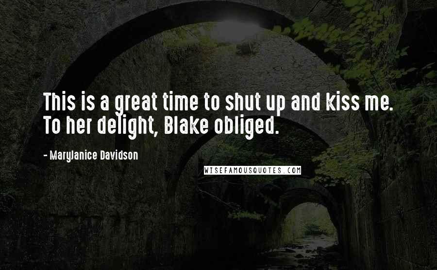 MaryJanice Davidson Quotes: This is a great time to shut up and kiss me. To her delight, Blake obliged.