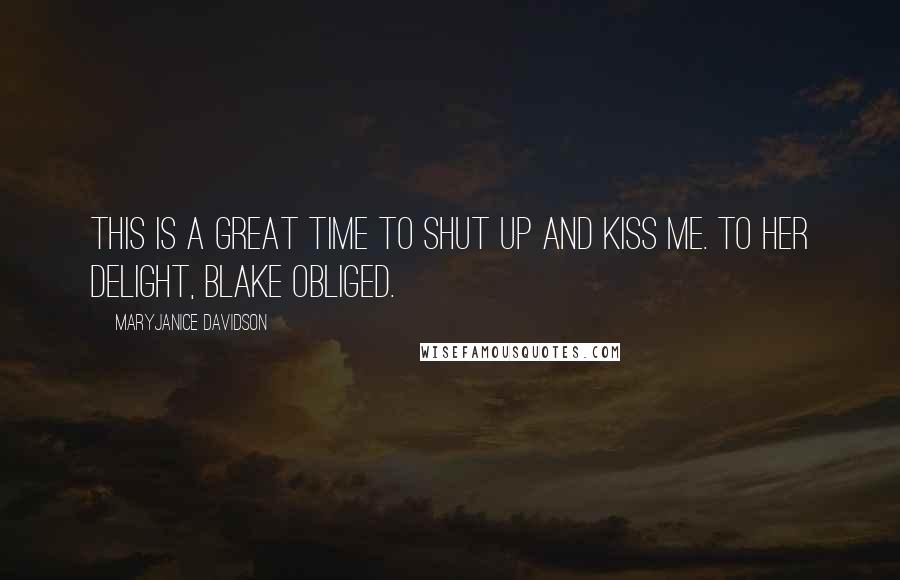 MaryJanice Davidson Quotes: This is a great time to shut up and kiss me. To her delight, Blake obliged.