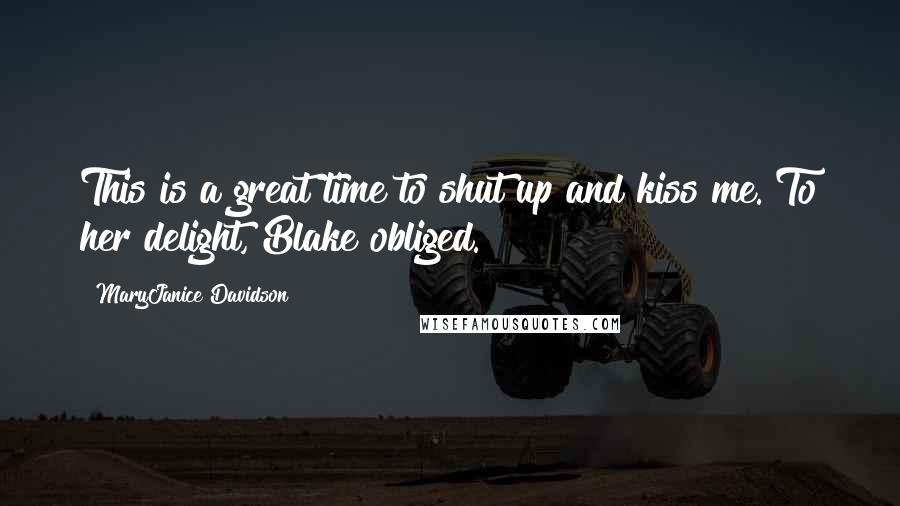 MaryJanice Davidson Quotes: This is a great time to shut up and kiss me. To her delight, Blake obliged.