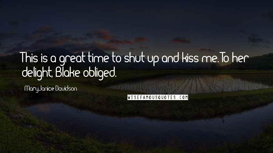 MaryJanice Davidson Quotes: This is a great time to shut up and kiss me. To her delight, Blake obliged.