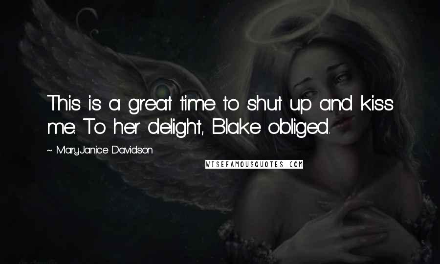 MaryJanice Davidson Quotes: This is a great time to shut up and kiss me. To her delight, Blake obliged.