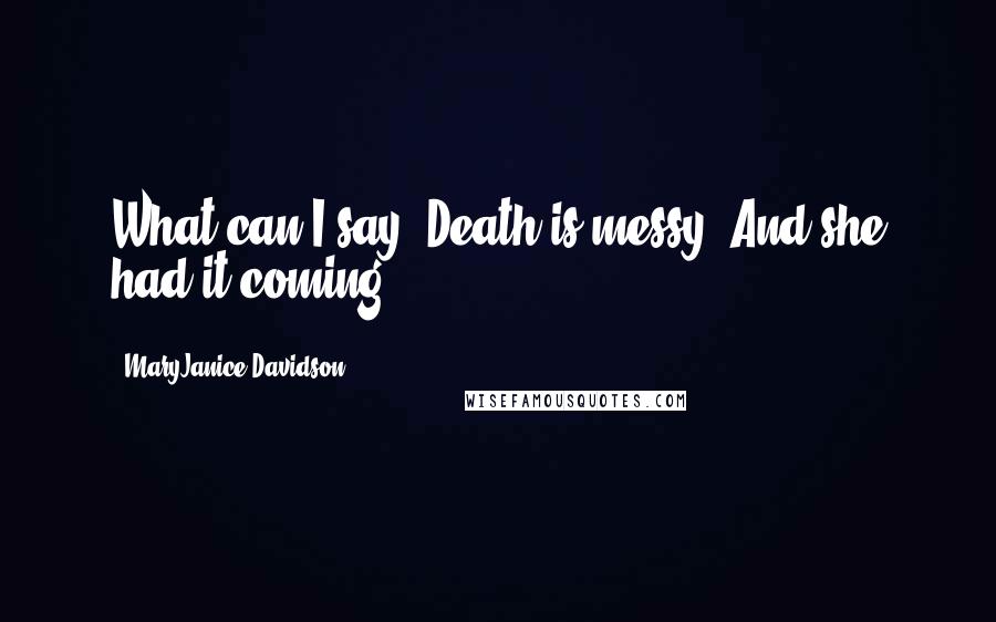 MaryJanice Davidson Quotes: What can I say? Death is messy. And she had it coming.