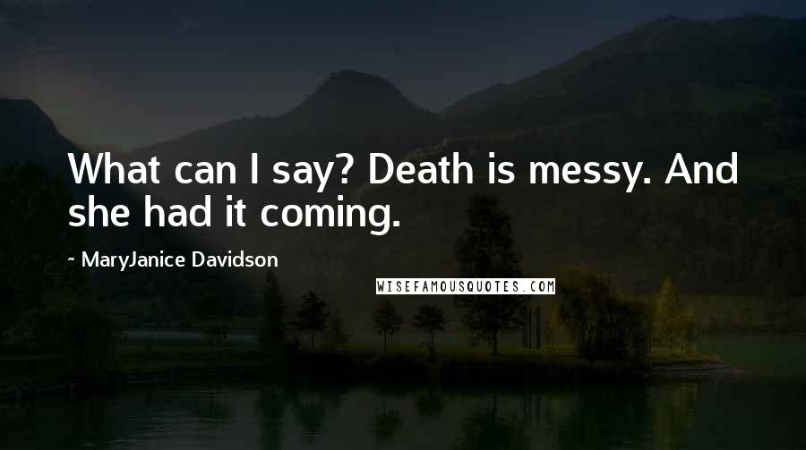 MaryJanice Davidson Quotes: What can I say? Death is messy. And she had it coming.