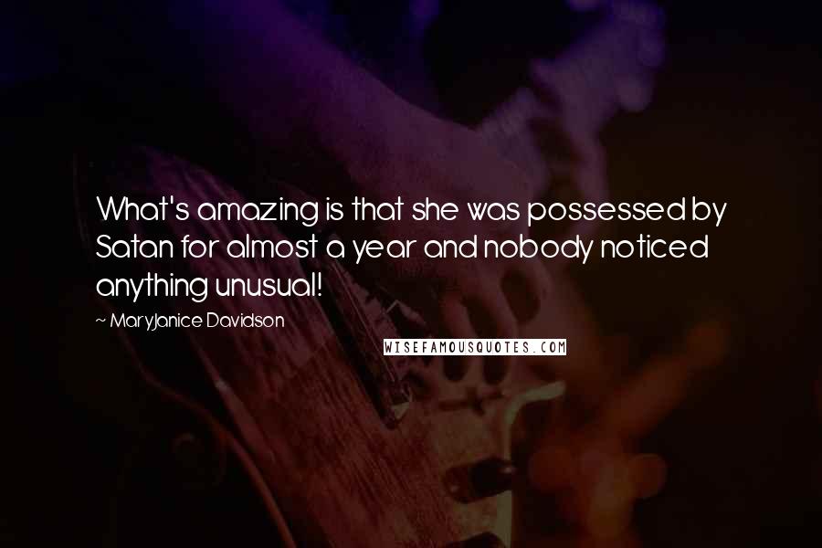 MaryJanice Davidson Quotes: What's amazing is that she was possessed by Satan for almost a year and nobody noticed anything unusual!