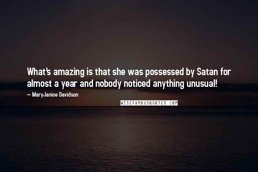 MaryJanice Davidson Quotes: What's amazing is that she was possessed by Satan for almost a year and nobody noticed anything unusual!