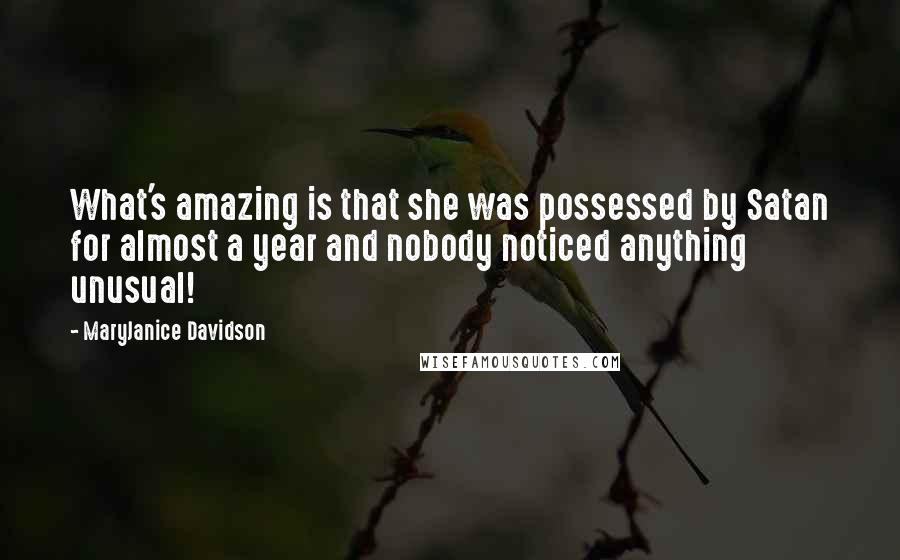 MaryJanice Davidson Quotes: What's amazing is that she was possessed by Satan for almost a year and nobody noticed anything unusual!