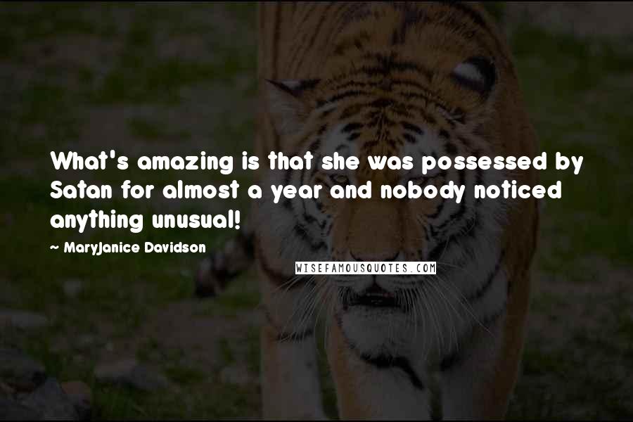 MaryJanice Davidson Quotes: What's amazing is that she was possessed by Satan for almost a year and nobody noticed anything unusual!