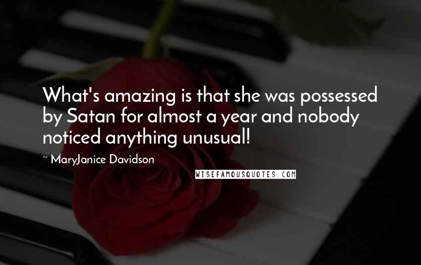 MaryJanice Davidson Quotes: What's amazing is that she was possessed by Satan for almost a year and nobody noticed anything unusual!