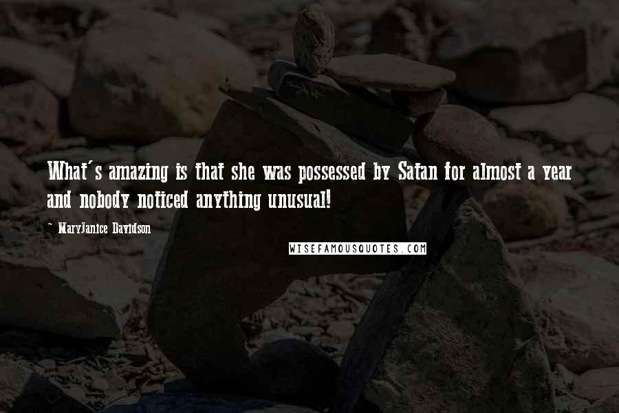 MaryJanice Davidson Quotes: What's amazing is that she was possessed by Satan for almost a year and nobody noticed anything unusual!