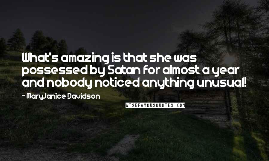 MaryJanice Davidson Quotes: What's amazing is that she was possessed by Satan for almost a year and nobody noticed anything unusual!