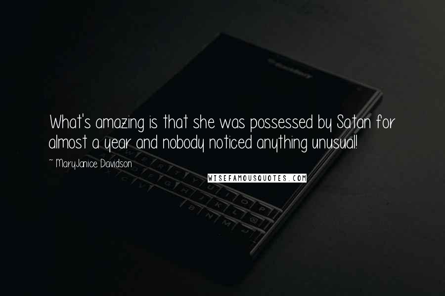 MaryJanice Davidson Quotes: What's amazing is that she was possessed by Satan for almost a year and nobody noticed anything unusual!