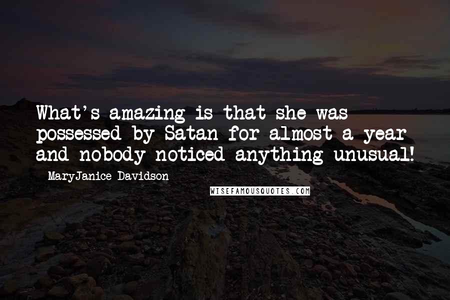 MaryJanice Davidson Quotes: What's amazing is that she was possessed by Satan for almost a year and nobody noticed anything unusual!