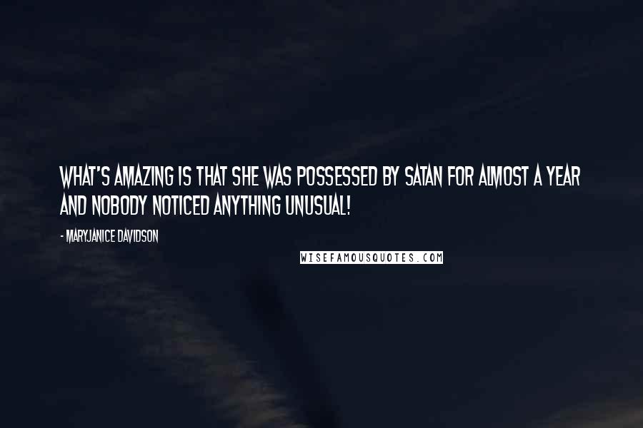 MaryJanice Davidson Quotes: What's amazing is that she was possessed by Satan for almost a year and nobody noticed anything unusual!