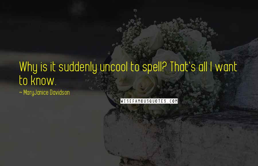 MaryJanice Davidson Quotes: Why is it suddenly uncool to spell? That's all I want to know.