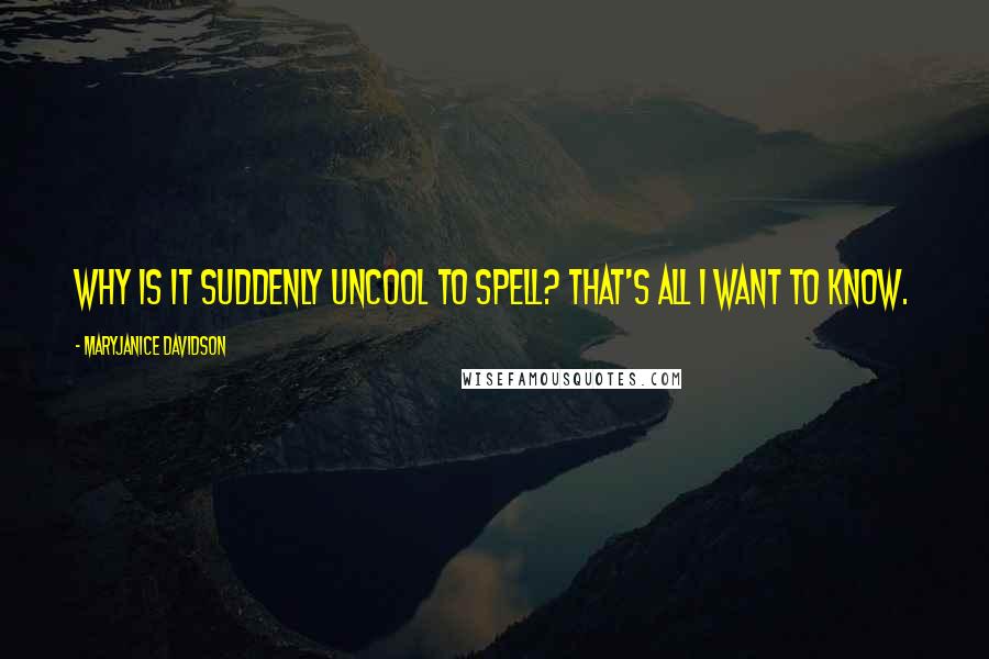 MaryJanice Davidson Quotes: Why is it suddenly uncool to spell? That's all I want to know.