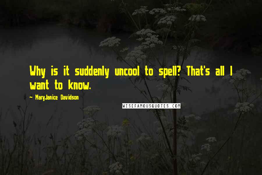 MaryJanice Davidson Quotes: Why is it suddenly uncool to spell? That's all I want to know.