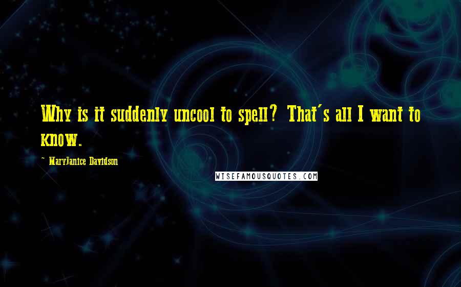 MaryJanice Davidson Quotes: Why is it suddenly uncool to spell? That's all I want to know.