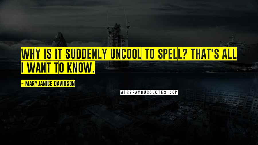 MaryJanice Davidson Quotes: Why is it suddenly uncool to spell? That's all I want to know.