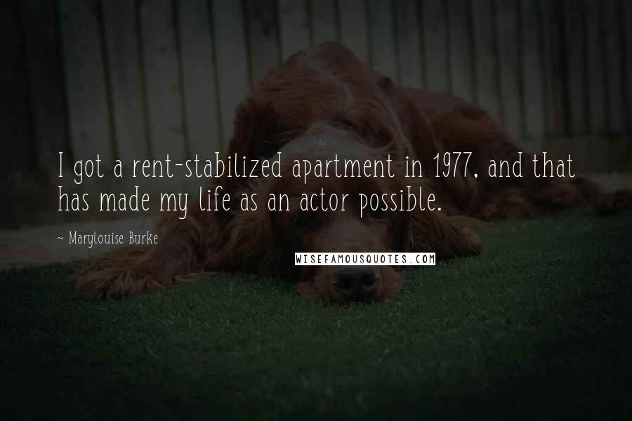 Marylouise Burke Quotes: I got a rent-stabilized apartment in 1977, and that has made my life as an actor possible.