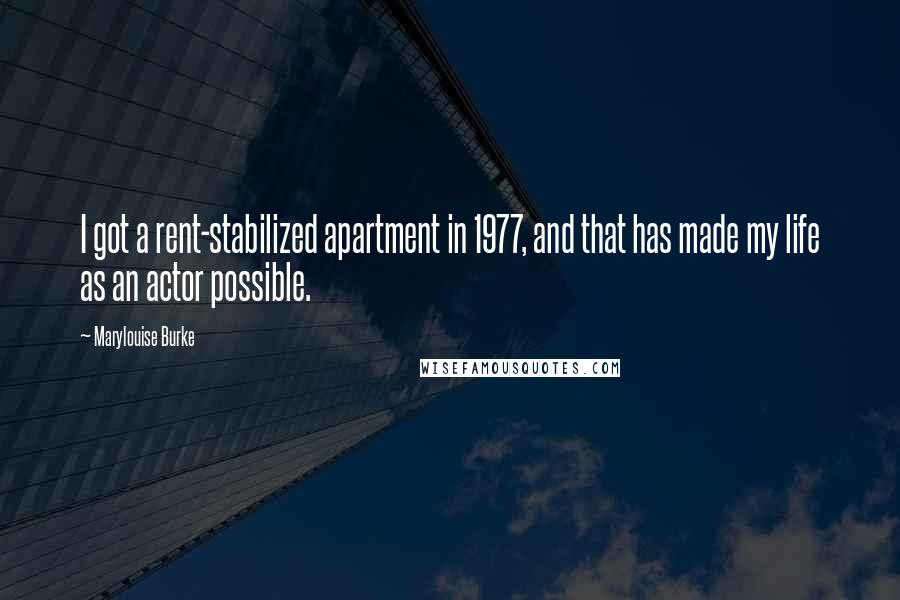 Marylouise Burke Quotes: I got a rent-stabilized apartment in 1977, and that has made my life as an actor possible.