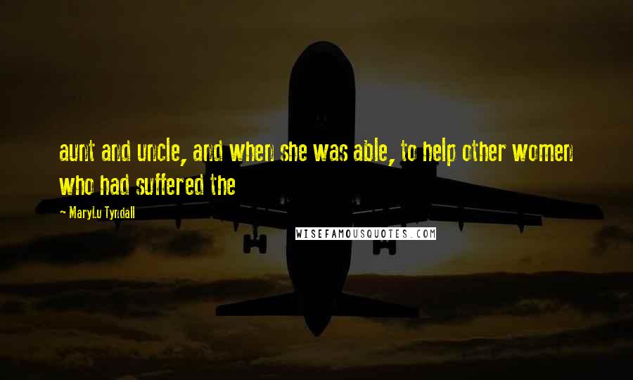 MaryLu Tyndall Quotes: aunt and uncle, and when she was able, to help other women who had suffered the