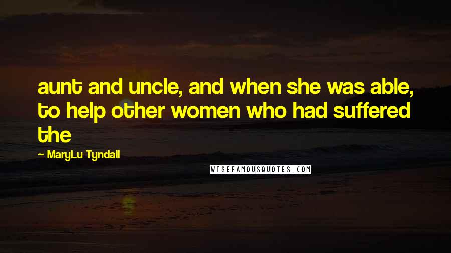 MaryLu Tyndall Quotes: aunt and uncle, and when she was able, to help other women who had suffered the