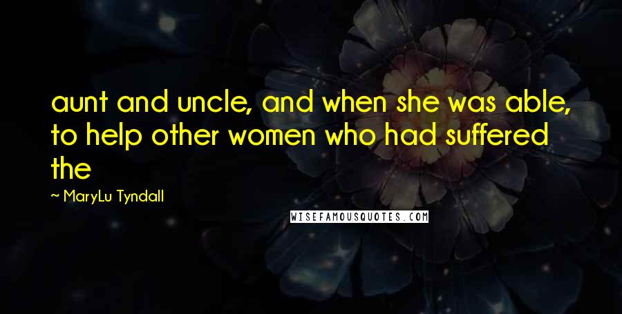 MaryLu Tyndall Quotes: aunt and uncle, and when she was able, to help other women who had suffered the