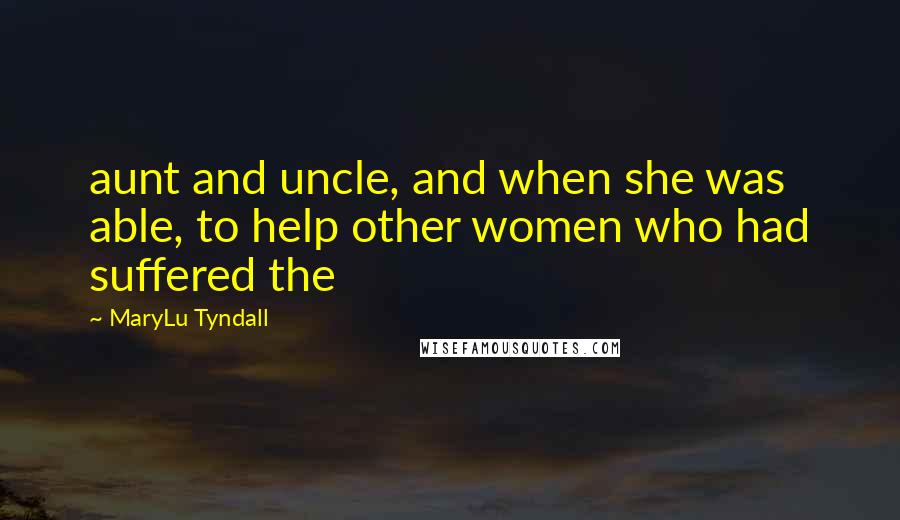 MaryLu Tyndall Quotes: aunt and uncle, and when she was able, to help other women who had suffered the