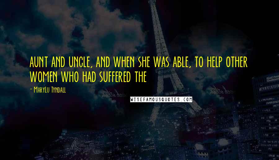 MaryLu Tyndall Quotes: aunt and uncle, and when she was able, to help other women who had suffered the