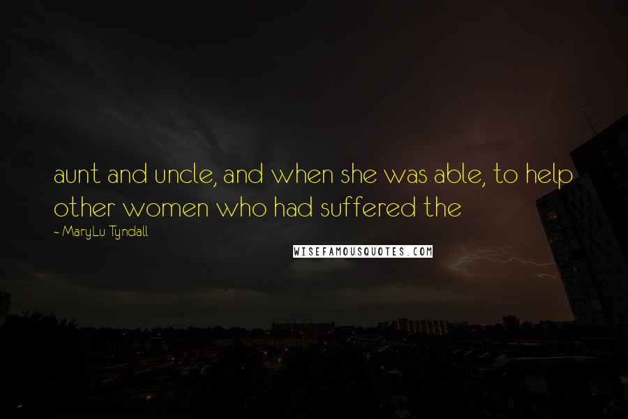 MaryLu Tyndall Quotes: aunt and uncle, and when she was able, to help other women who had suffered the