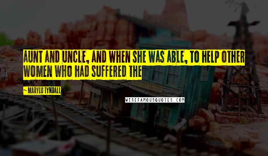 MaryLu Tyndall Quotes: aunt and uncle, and when she was able, to help other women who had suffered the