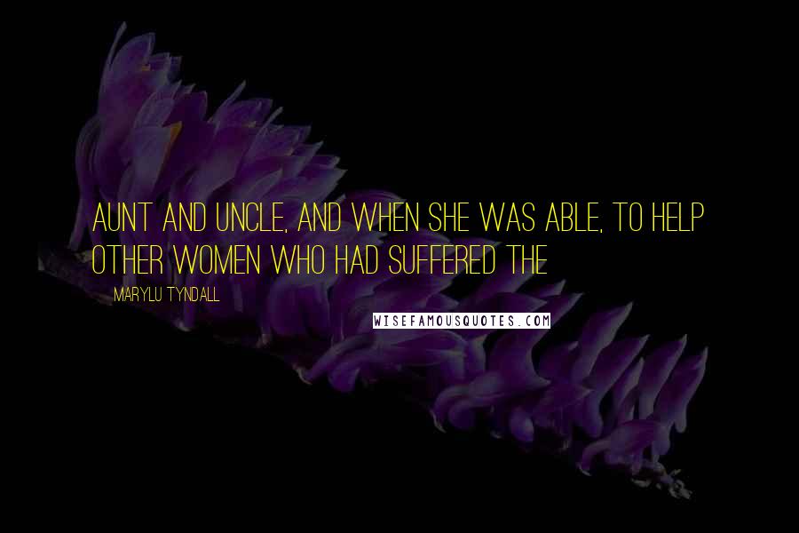 MaryLu Tyndall Quotes: aunt and uncle, and when she was able, to help other women who had suffered the