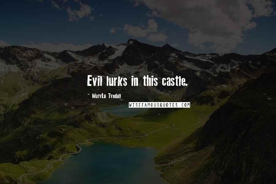 MaryLu Tyndall Quotes: Evil lurks in this castle.
