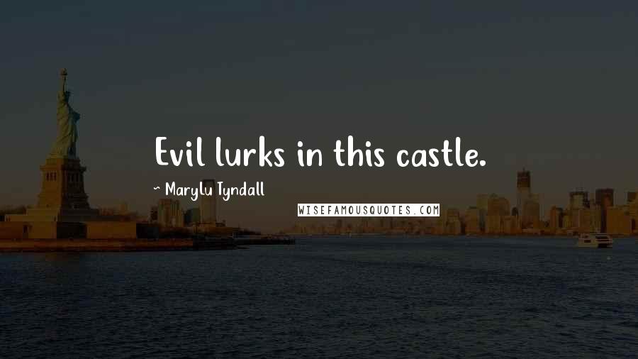 MaryLu Tyndall Quotes: Evil lurks in this castle.