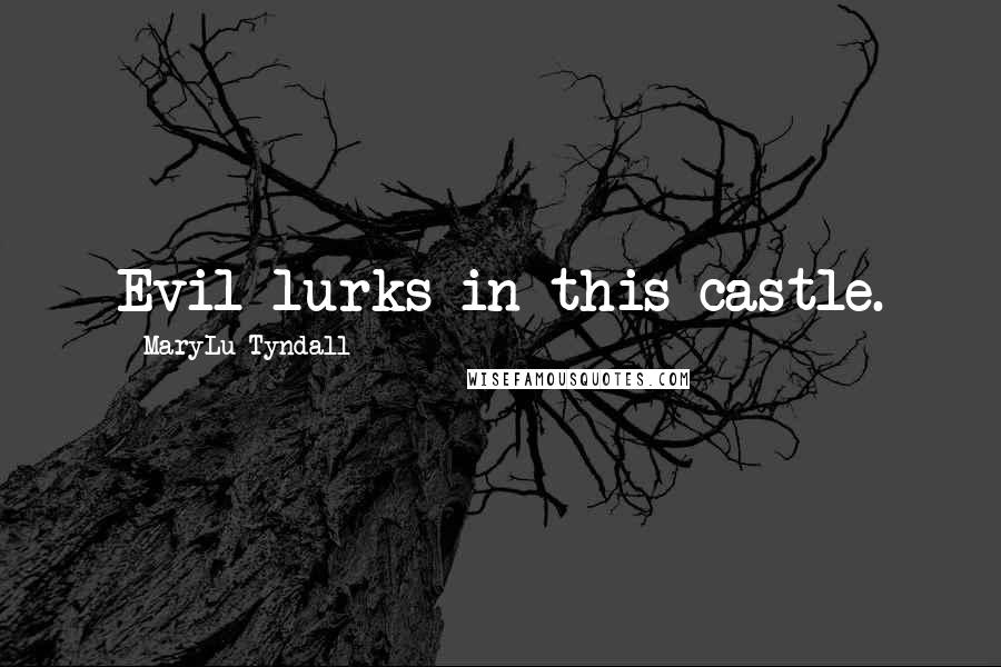 MaryLu Tyndall Quotes: Evil lurks in this castle.