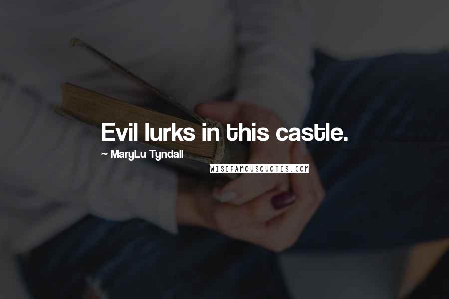 MaryLu Tyndall Quotes: Evil lurks in this castle.