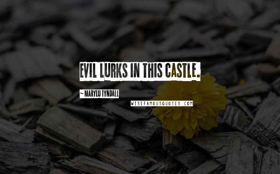 MaryLu Tyndall Quotes: Evil lurks in this castle.