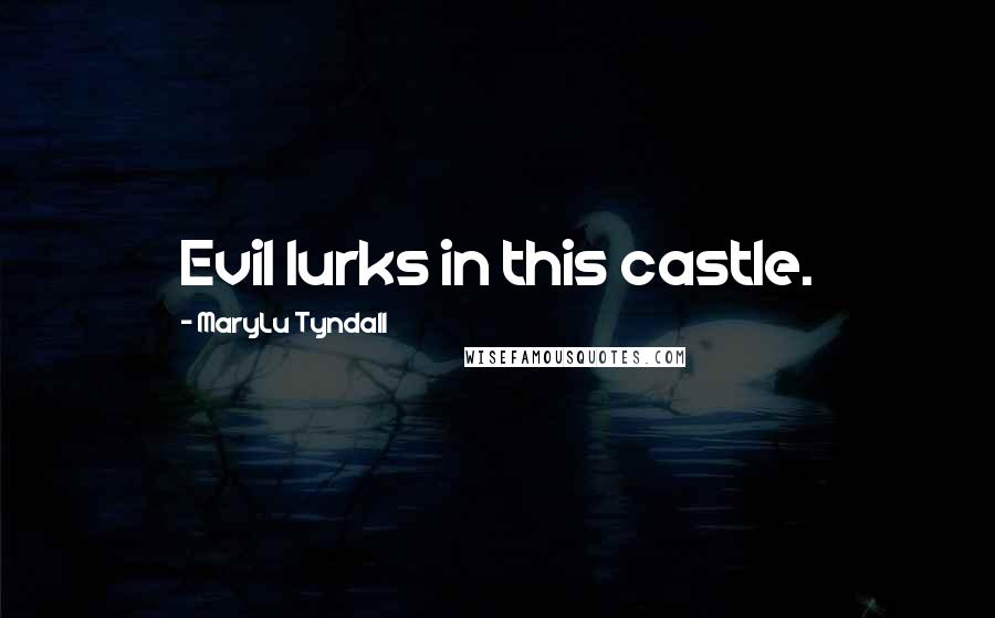 MaryLu Tyndall Quotes: Evil lurks in this castle.