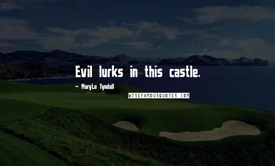 MaryLu Tyndall Quotes: Evil lurks in this castle.